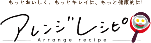 もっとおいしく、もっとキレイに、もっと健康的に。アレンジレシピ