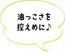 油っこさを控えめに♪