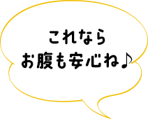 これならお腹も安心ね♪