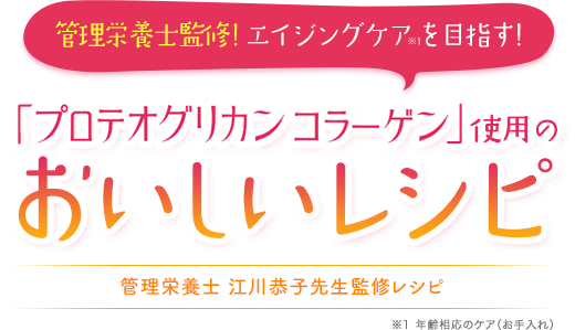 Supervised by a registered dietitian!Aim for aging care! Delicious recipe using "proteoglycan collagen" Recipe supervised by registered dietitian Kyoko Egawa