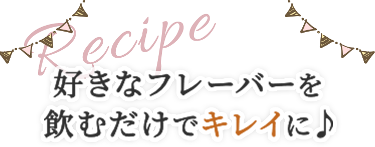 好きなフレーバーを飲むだけでキレイに